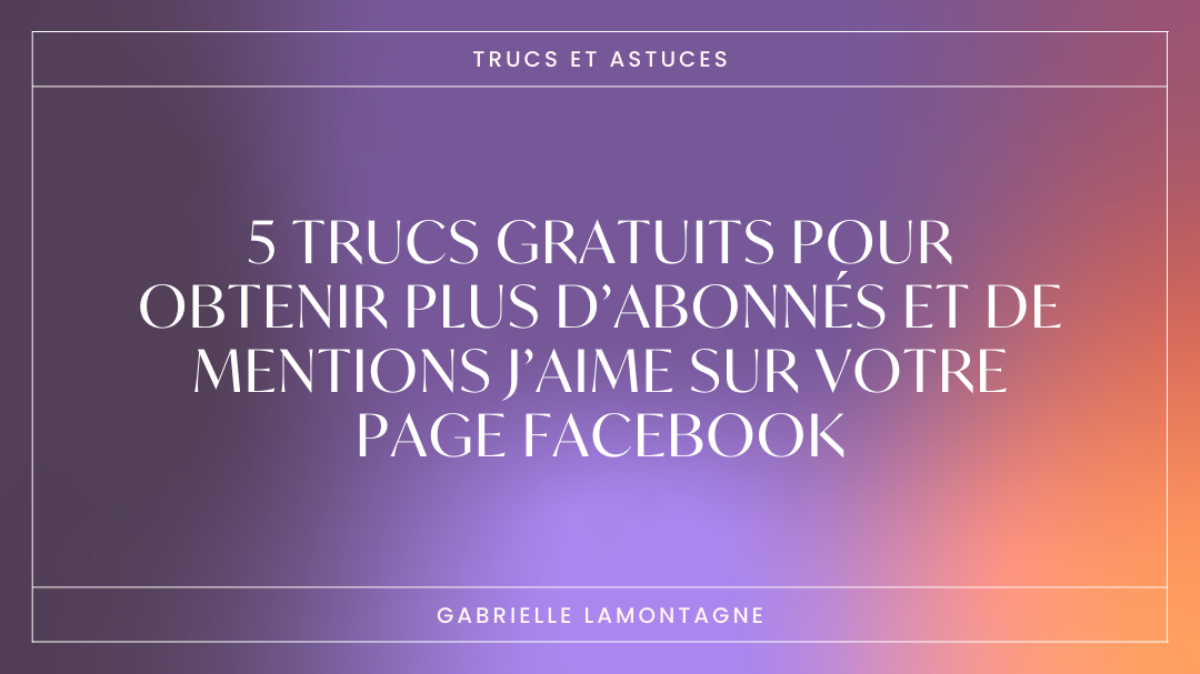 5 trucs gratuits pour obtenir plus d’abonnés et de mentions j’aime sur votre page Facebook