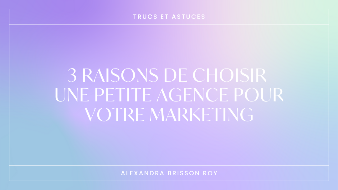 3 raisons de choisir une petite agence pour votre marketing