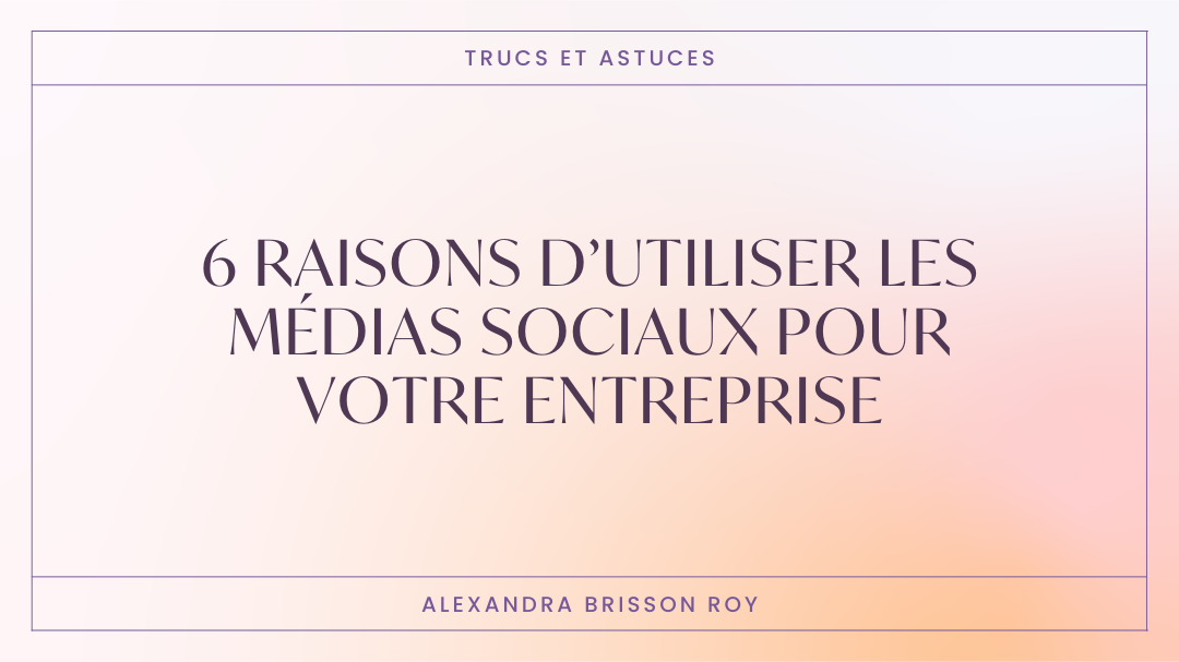 6 raisons d’utiliser les médias sociaux pour votre entreprise